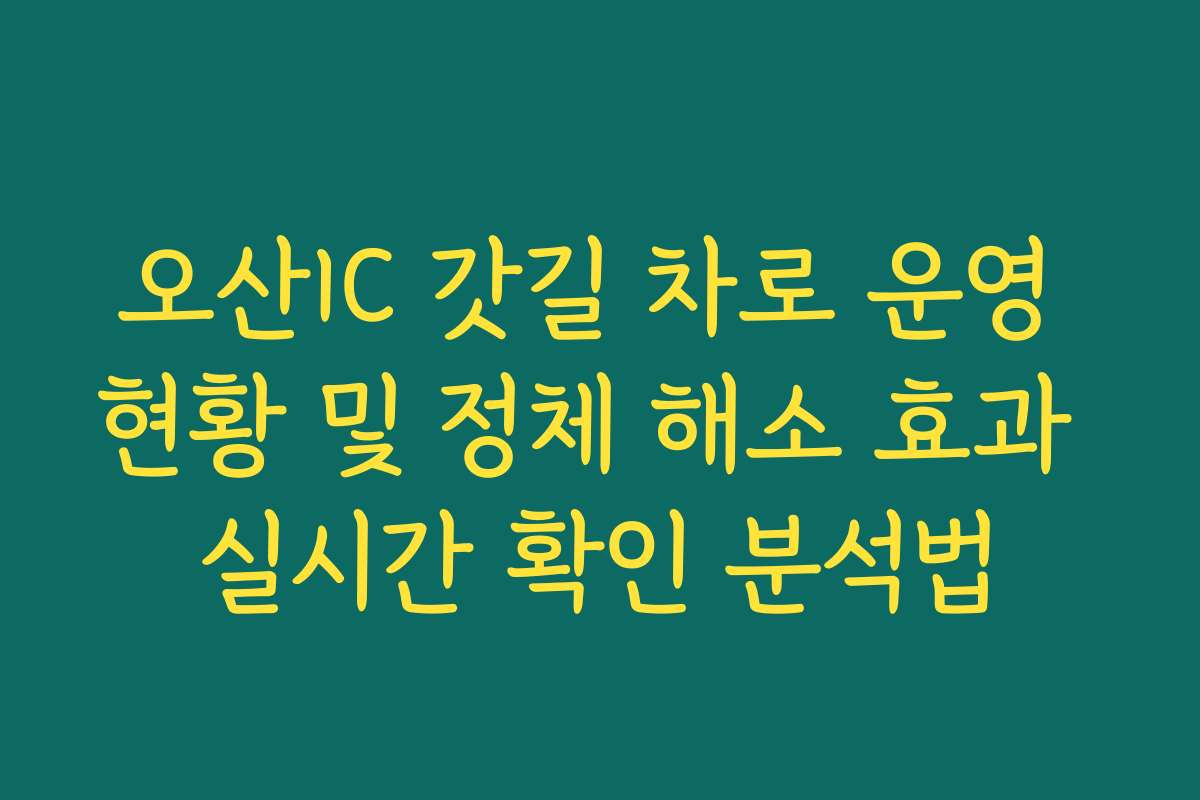 오산IC 갓길 차로 운영 현황 및 정체 해소 효과 실시간 확인 분석법