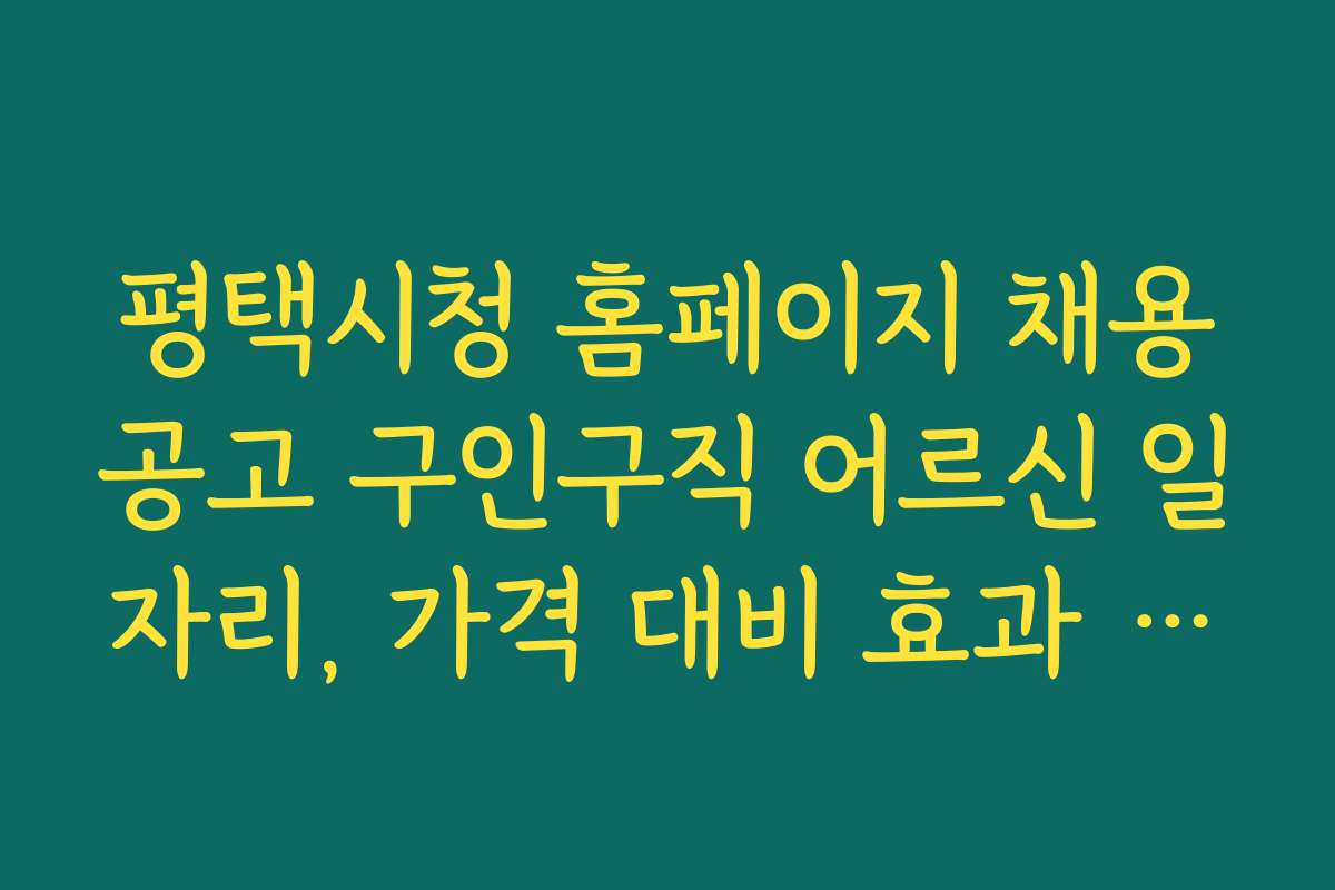 평택시청 홈페이지 채용공고 구인구직 어르신 일자리, 가격 대비 효과 높은 구직 지원 서비스 추천