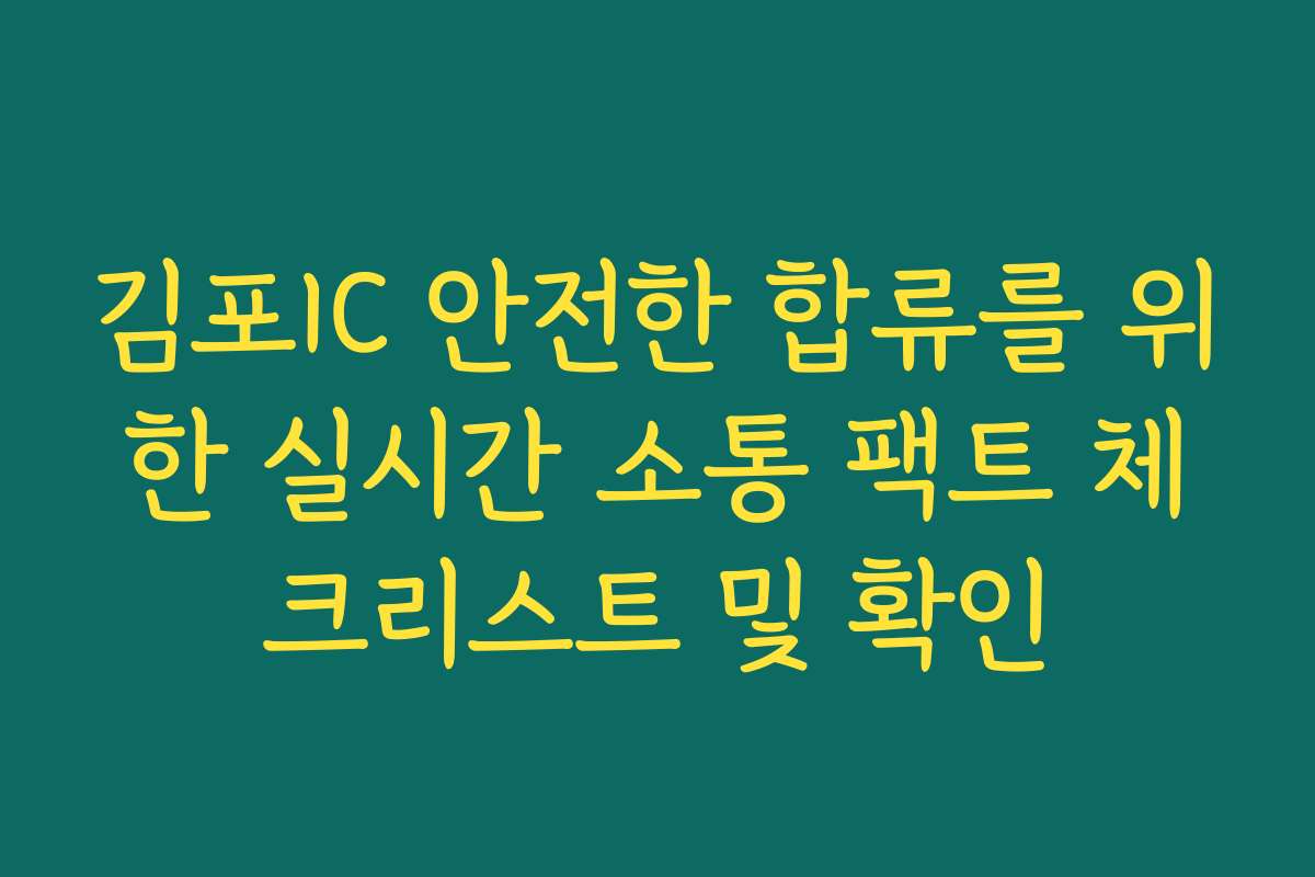 김포IC 안전한 합류를 위한 실시간 소통 팩트 체크리스트 및 확인