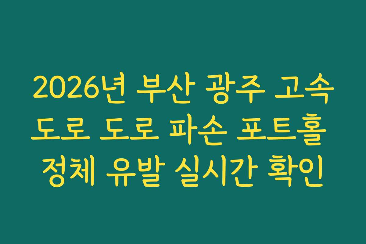 2026년 부산 광주 고속도로 도로 파손 포트홀 정체 유발 실시간 확인