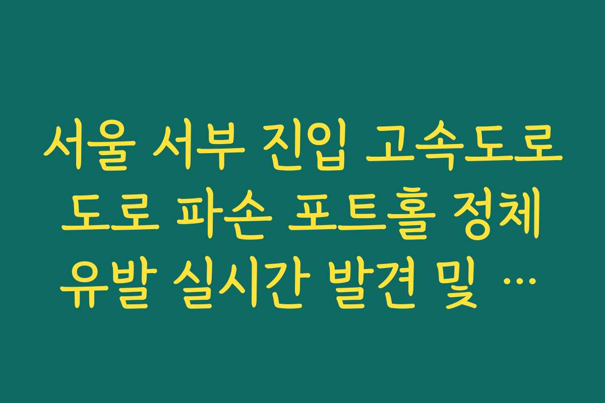 서울 서부 진입 고속도로 도로 파손 포트홀 정체 유발 실시간 발견 및 조치 확인