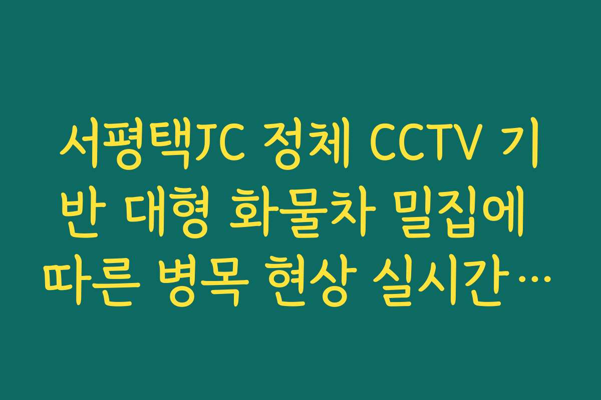 서평택JC 정체 CCTV 기반 대형 화물차 밀집에 따른 병목 현상 실시간 확인