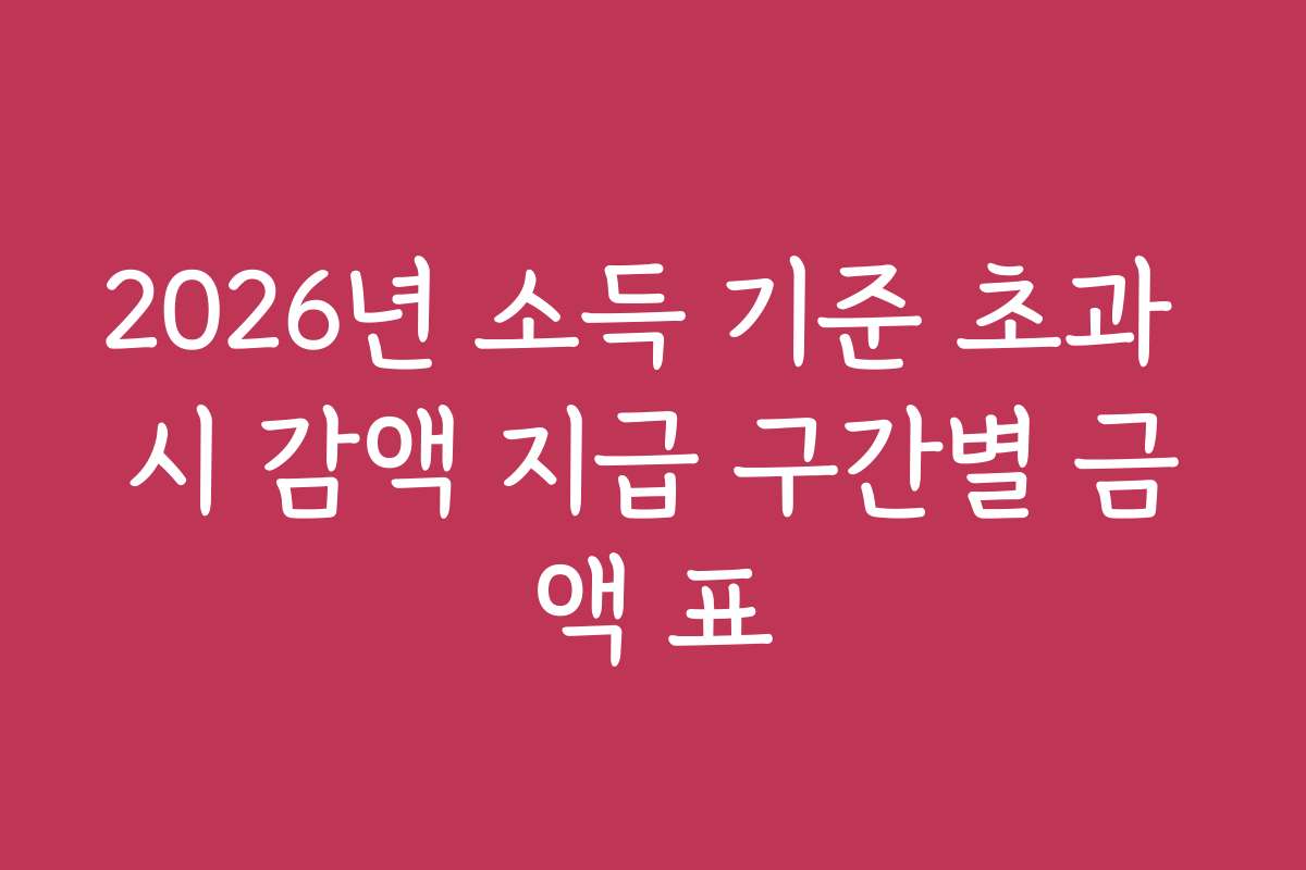 2026년 소득 기준 초과 시 감액 지급 구간별 금액 표