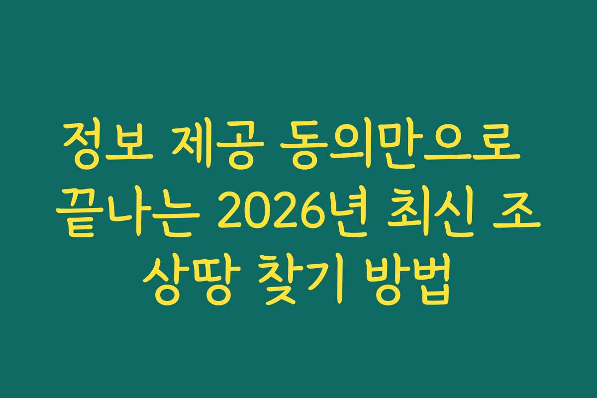 정보 제공 동의만으로 끝나는 2026년 최신 조상땅 찾기 방법