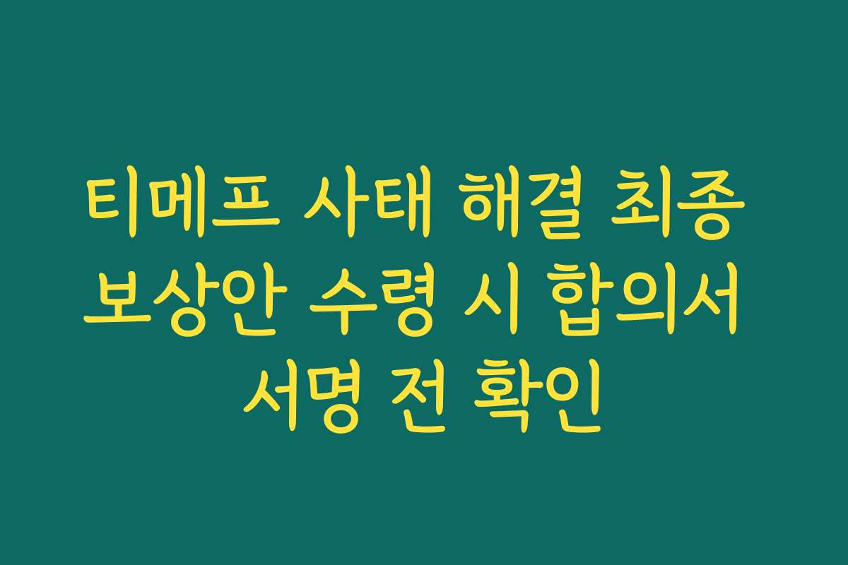 티메프 사태 해결 최종 보상안 수령 시 합의서 서명 전 확인