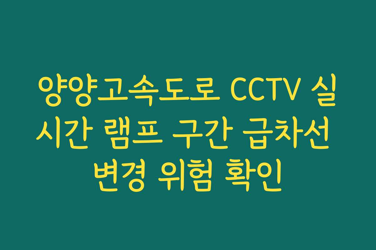 양양고속도로 CCTV 실시간 램프 구간 급차선 변경 위험 확인