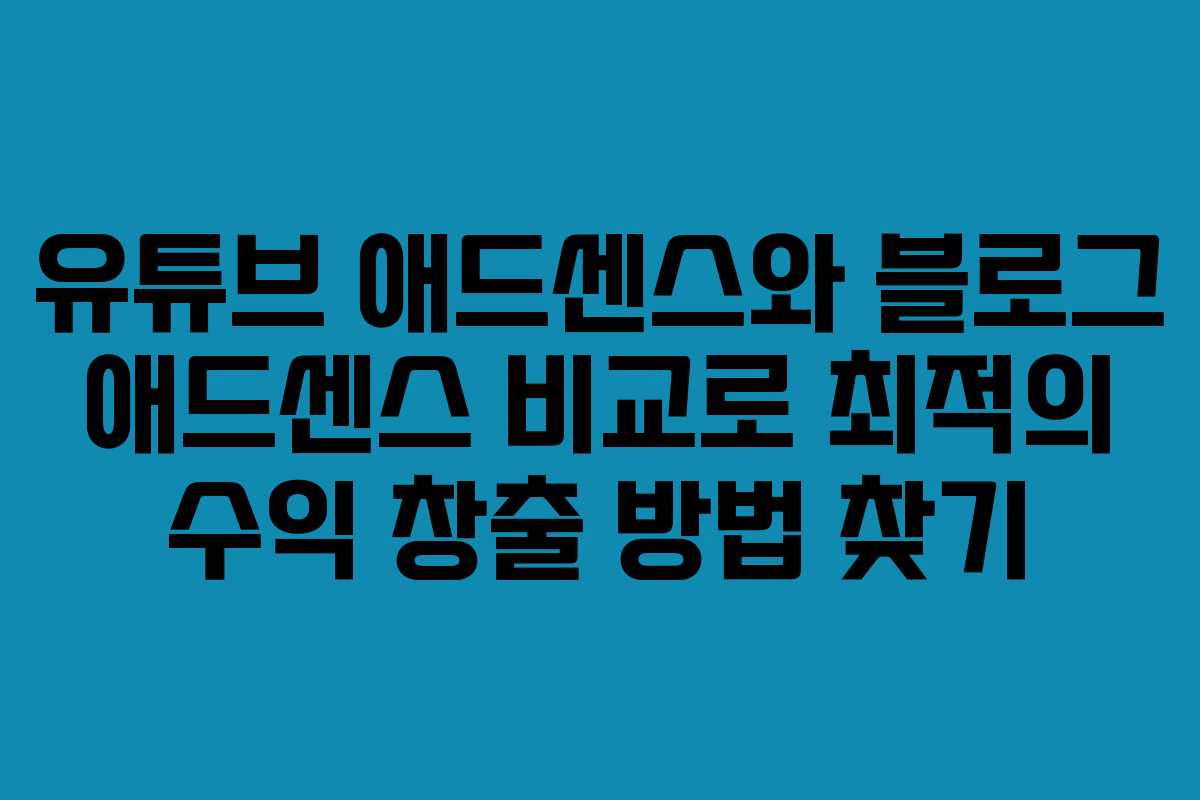 유튜브 애드센스와 블로그 애드센스 비교로 최적의 수익 창출 방법 찾기
