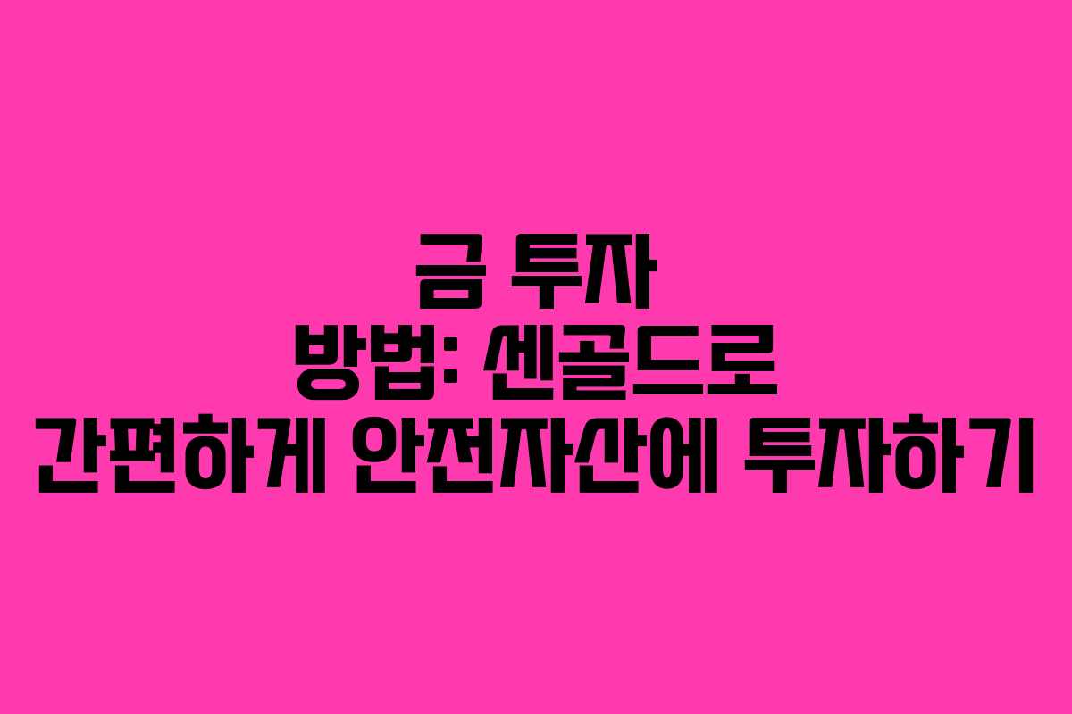 금 투자 방법: 센골드로 간편하게 안전자산에 투자하기