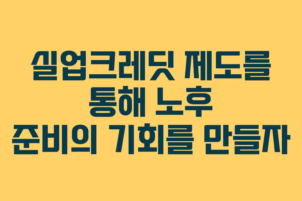 실업크레딧 제도를 통해 노후 준비의 기회를 만들자