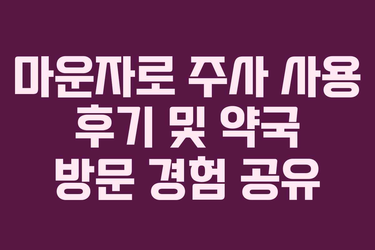 마운자로 주사 사용 후기 및 약국 방문 경험 공유