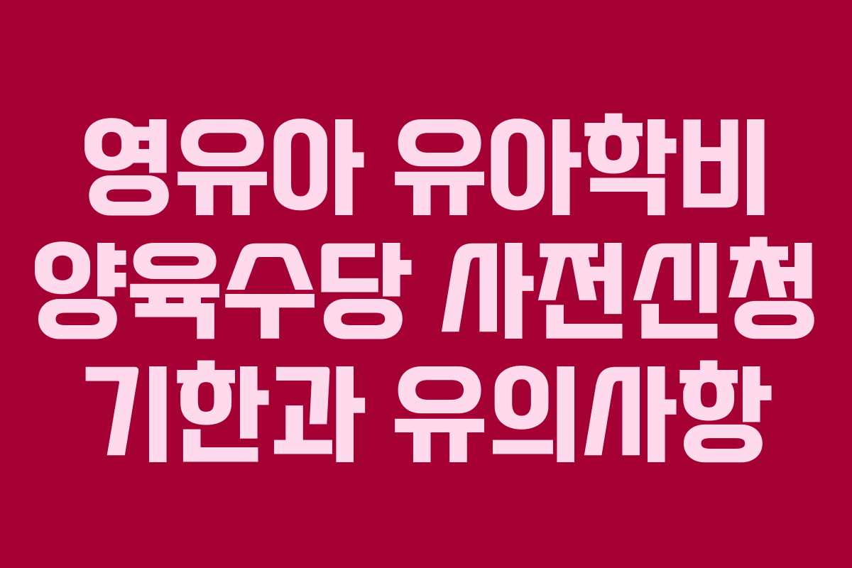 영유아 유아학비 양육수당 사전신청 기한과 유의사항