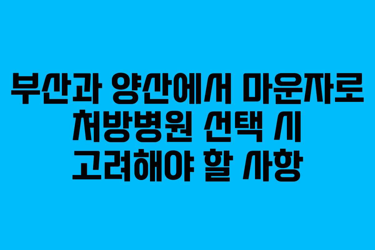 부산과 양산에서 마운자로 처방병원 선택 시 고려해야 할 사항