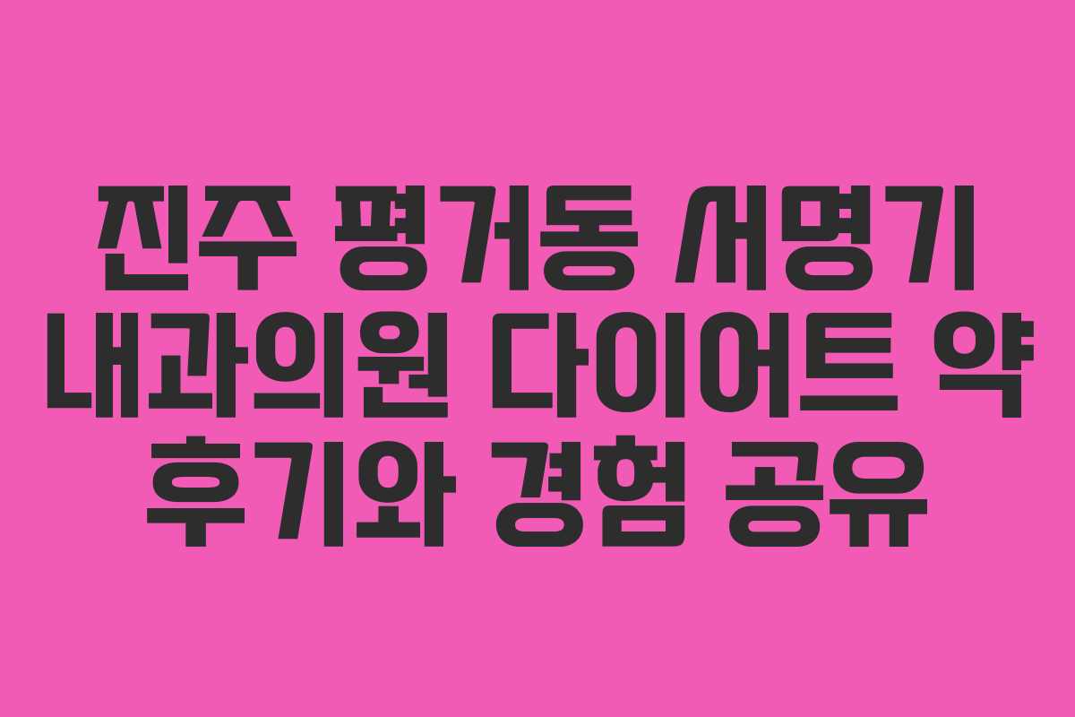 진주 평거동 서명기 내과의원 다이어트 약 후기와 경험 공유