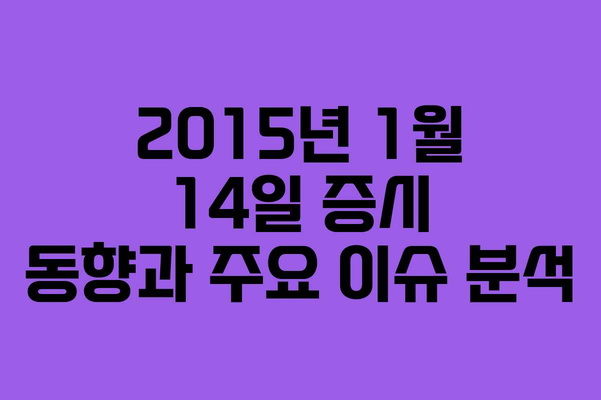 2015년 1월 14일 증시 동향과 주요 이슈 분석