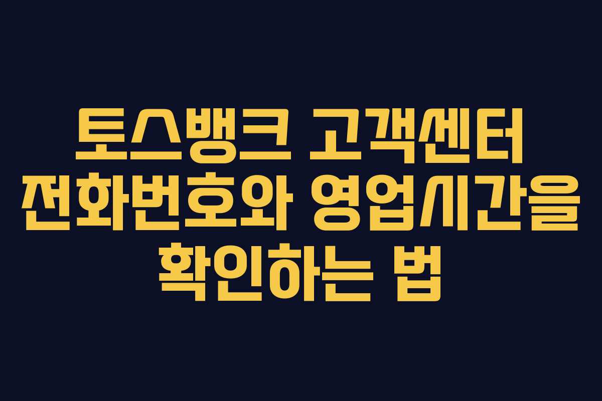토스뱅크 고객센터 전화번호와 영업시간을 확인하는 법