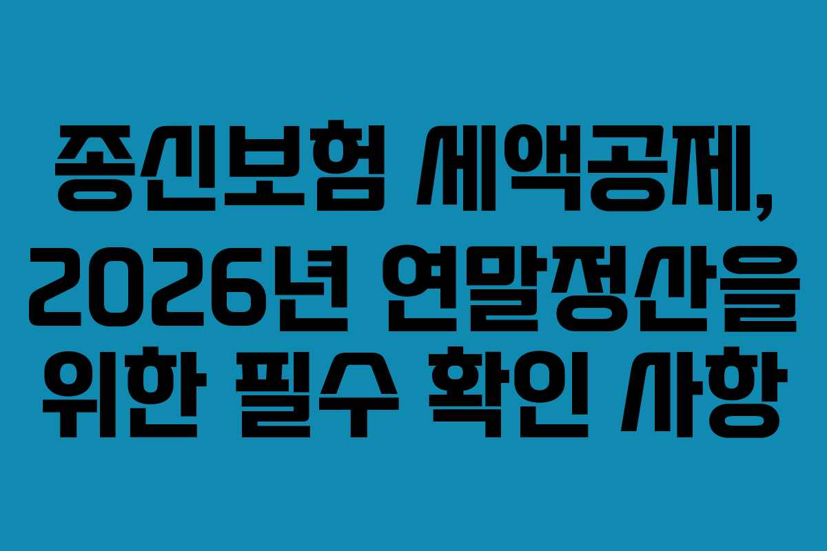 종신보험 세액공제, 2026년 연말정산을 위한 필수 확인 사항