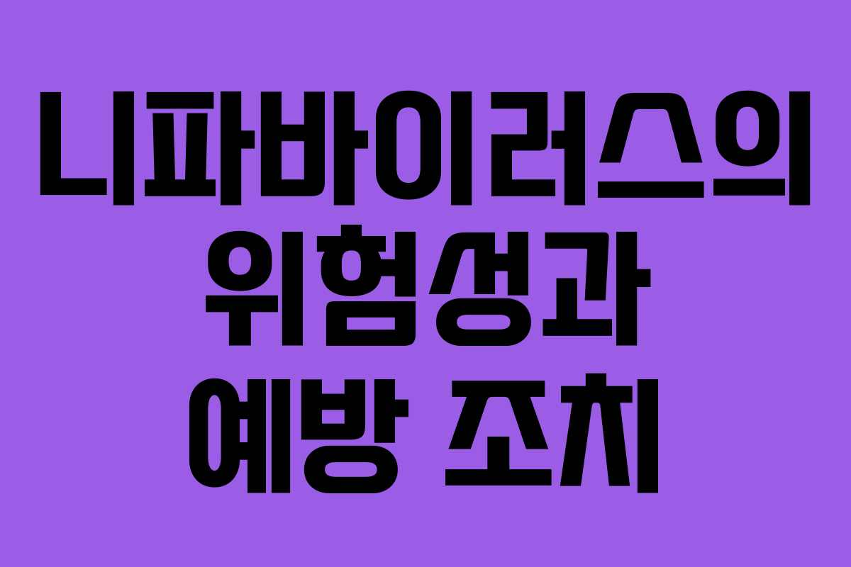 니파바이러스의 위험성과 예방 조치