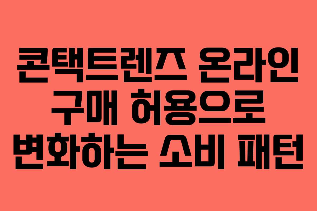 콘택트렌즈 온라인 구매 허용으로 변화하는 소비 패턴