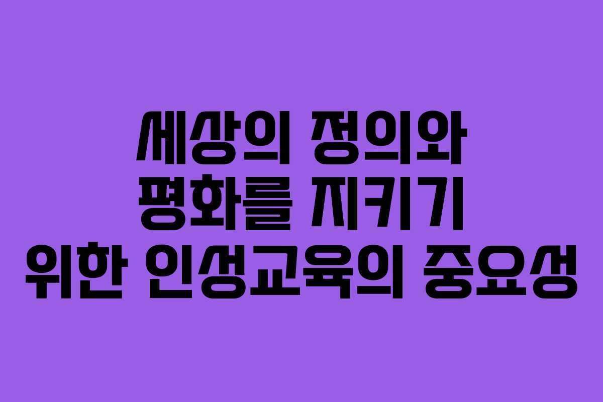 세상의 정의와 평화를 지키기 위한 인성교육의 중요성