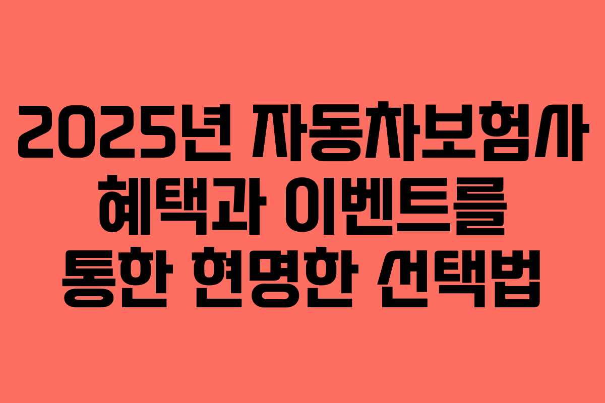 2025년 자동차보험사 혜택과 이벤트를 통한 현명한 선택법