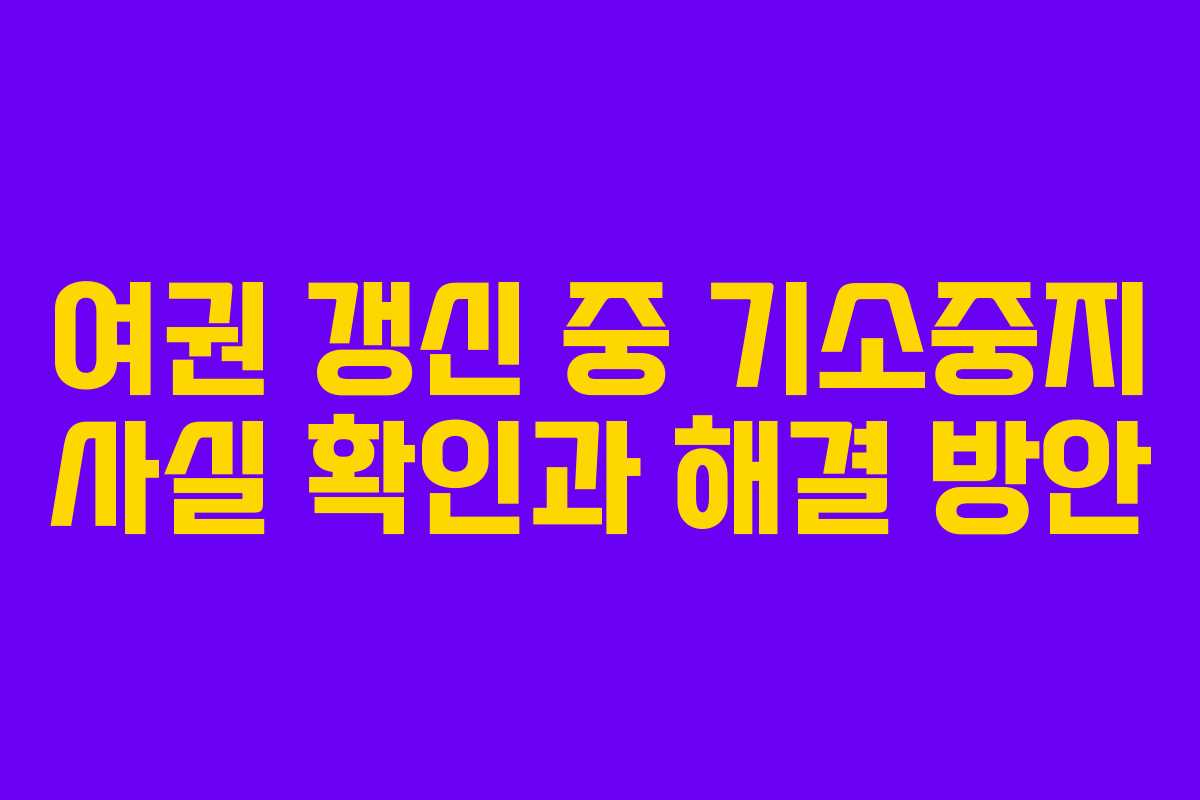 여권 갱신 중 기소중지 사실 확인과 해결 방안