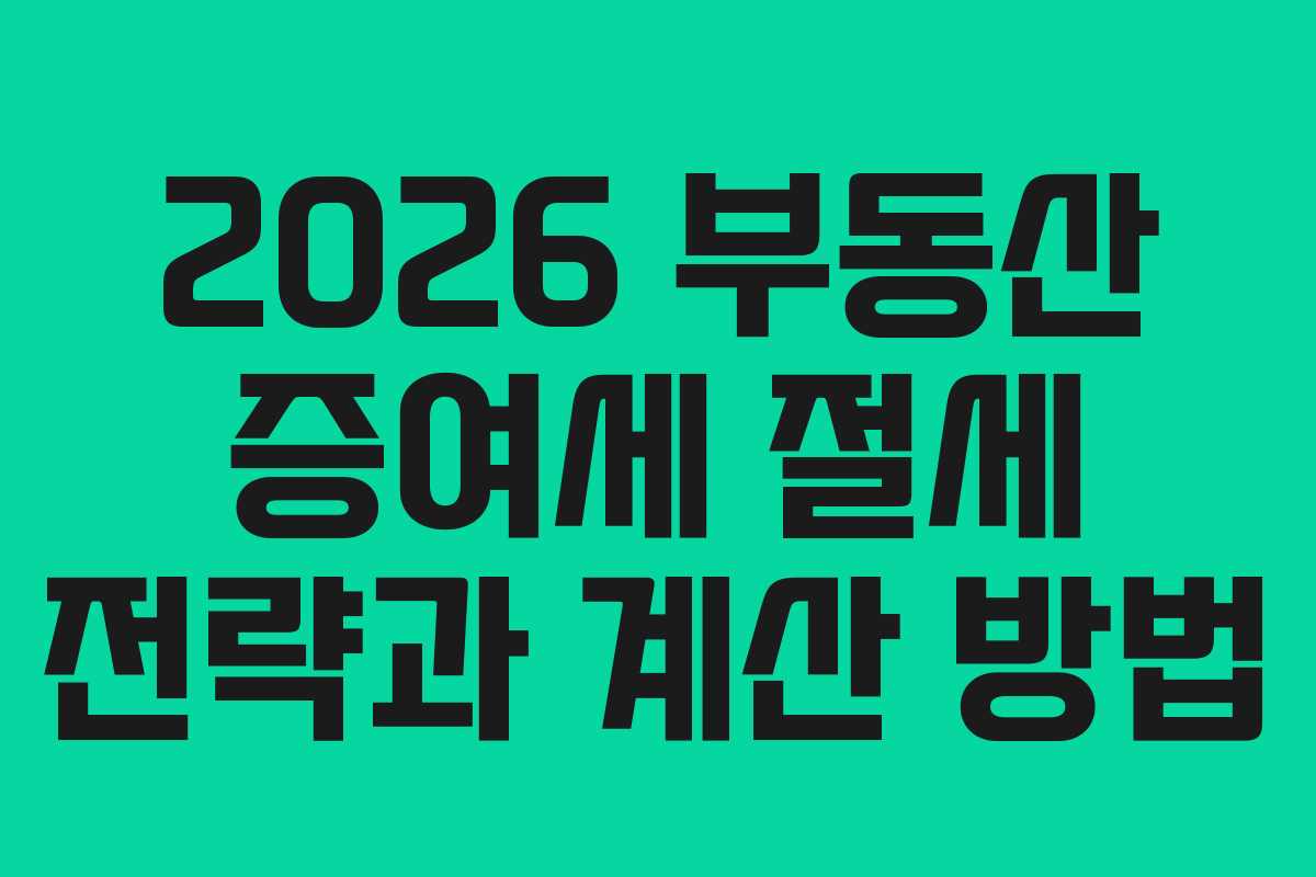 2026 부동산 증여세 절세 전략과 계산 방법