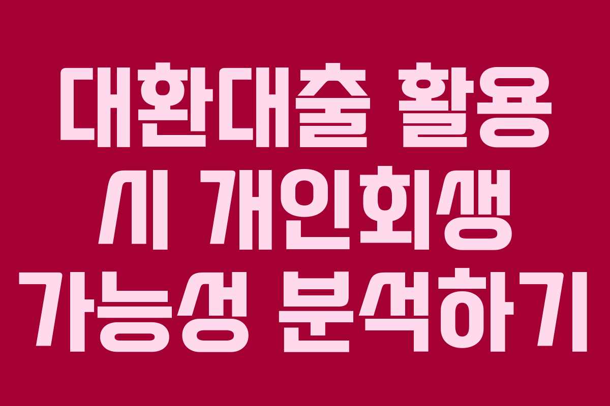대환대출 활용 시 개인회생 가능성 분석하기