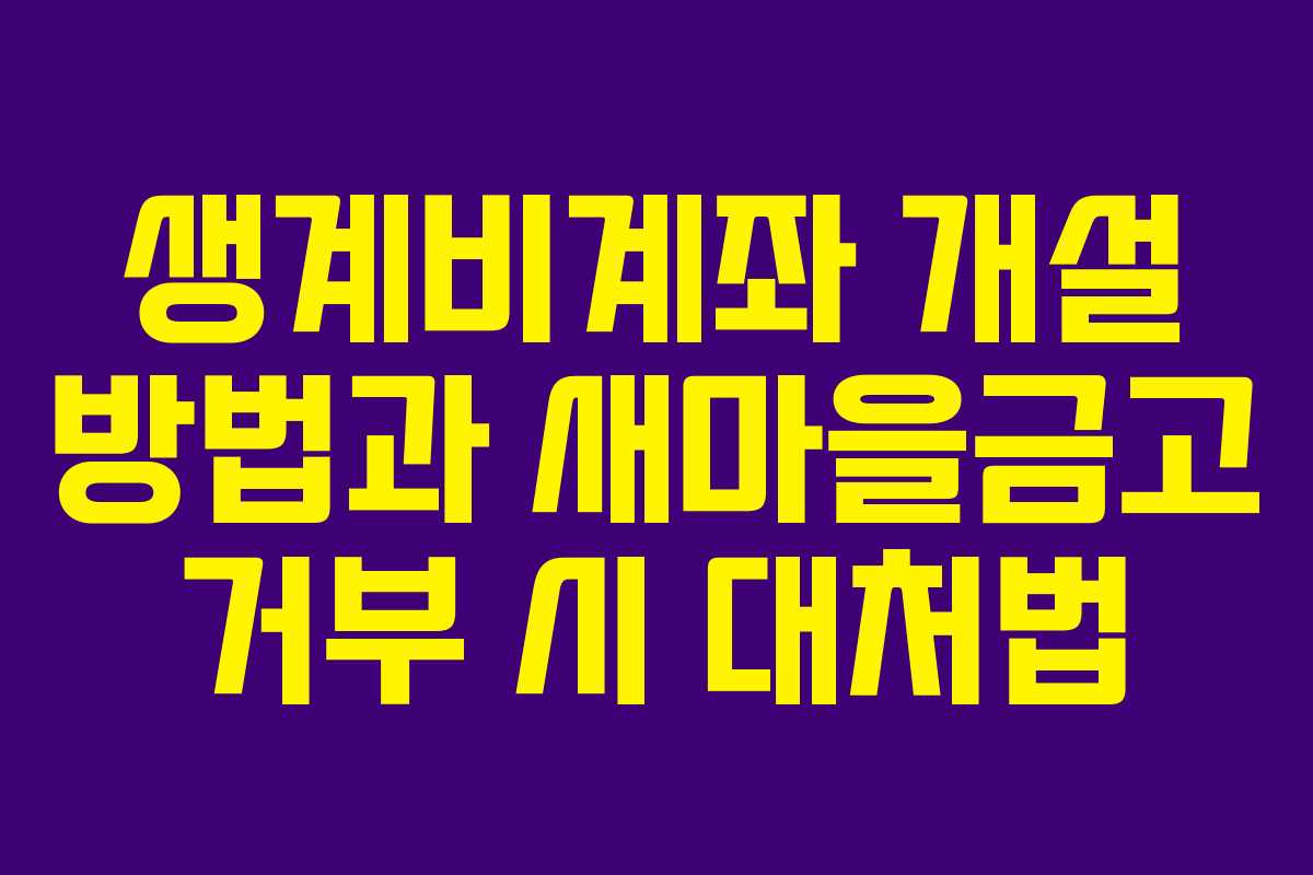 생계비계좌 개설 방법과 새마을금고 거부 시 대처법