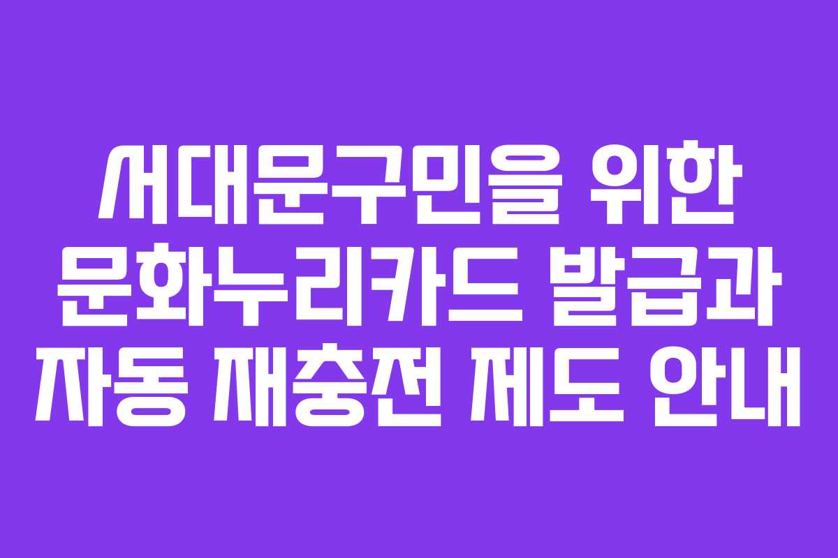 서대문구민을 위한 문화누리카드 발급과 자동 재충전 제도 안내