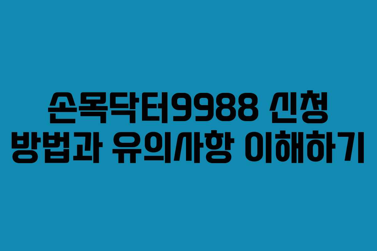 손목닥터9988 신청 방법과 유의사항 이해하기