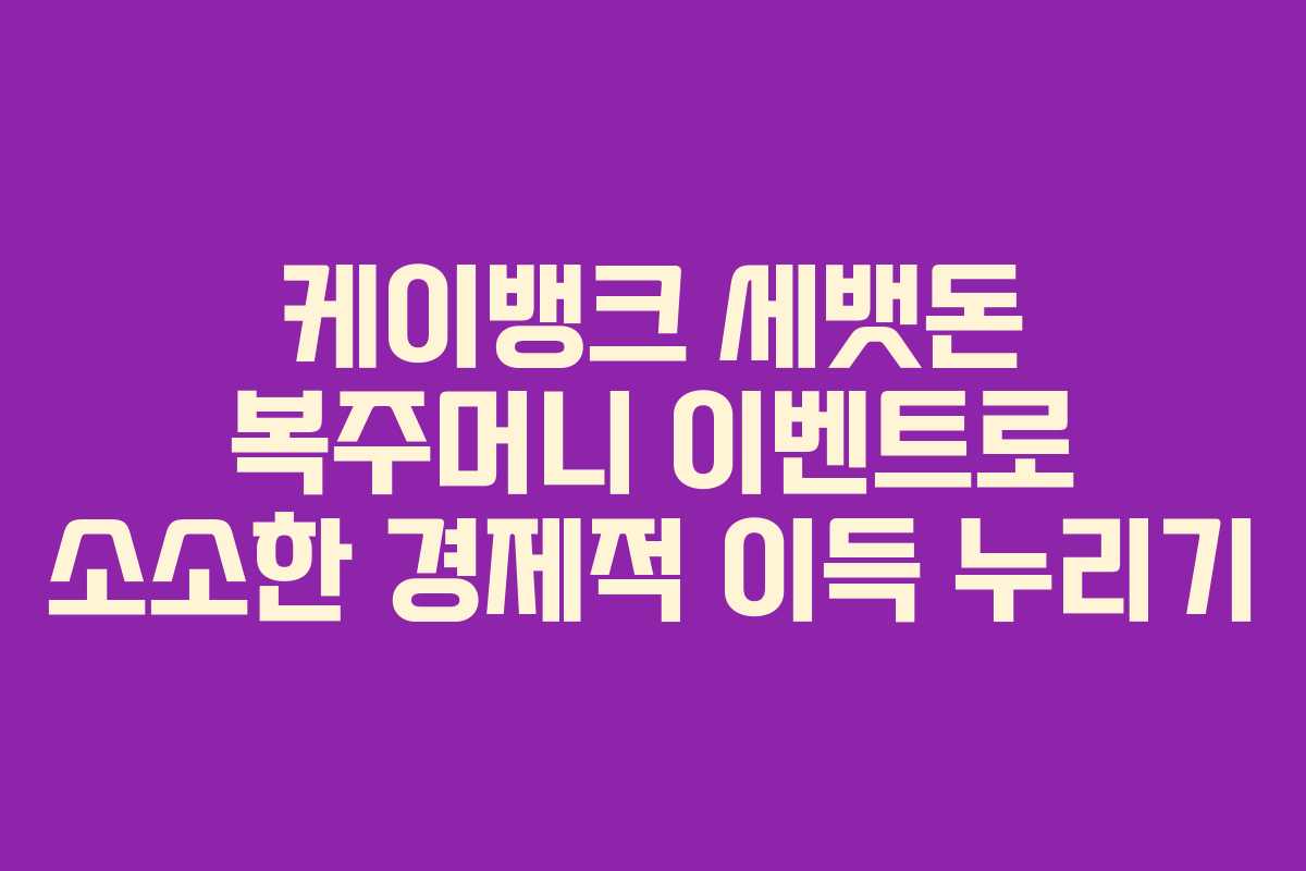 케이뱅크 세뱃돈 복주머니 이벤트로 소소한 경제적 이득 누리기
