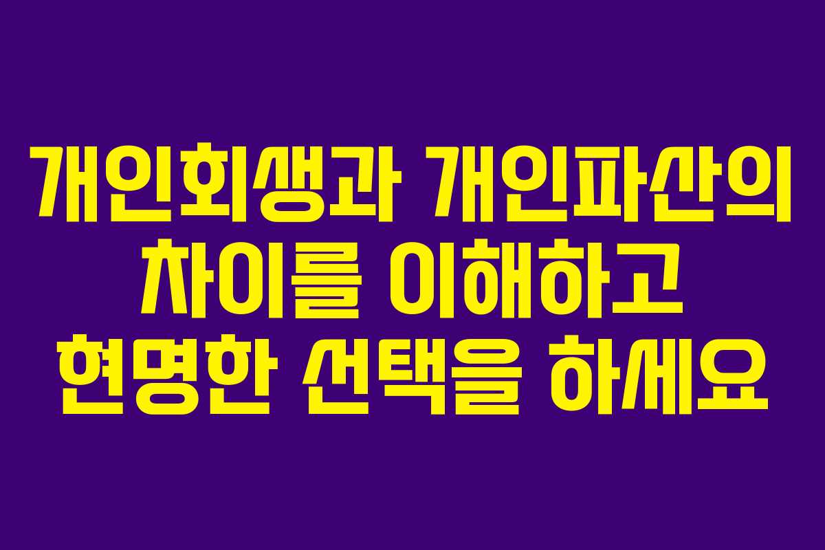 개인회생과 개인파산의 차이를 이해하고 현명한 선택을 하세요