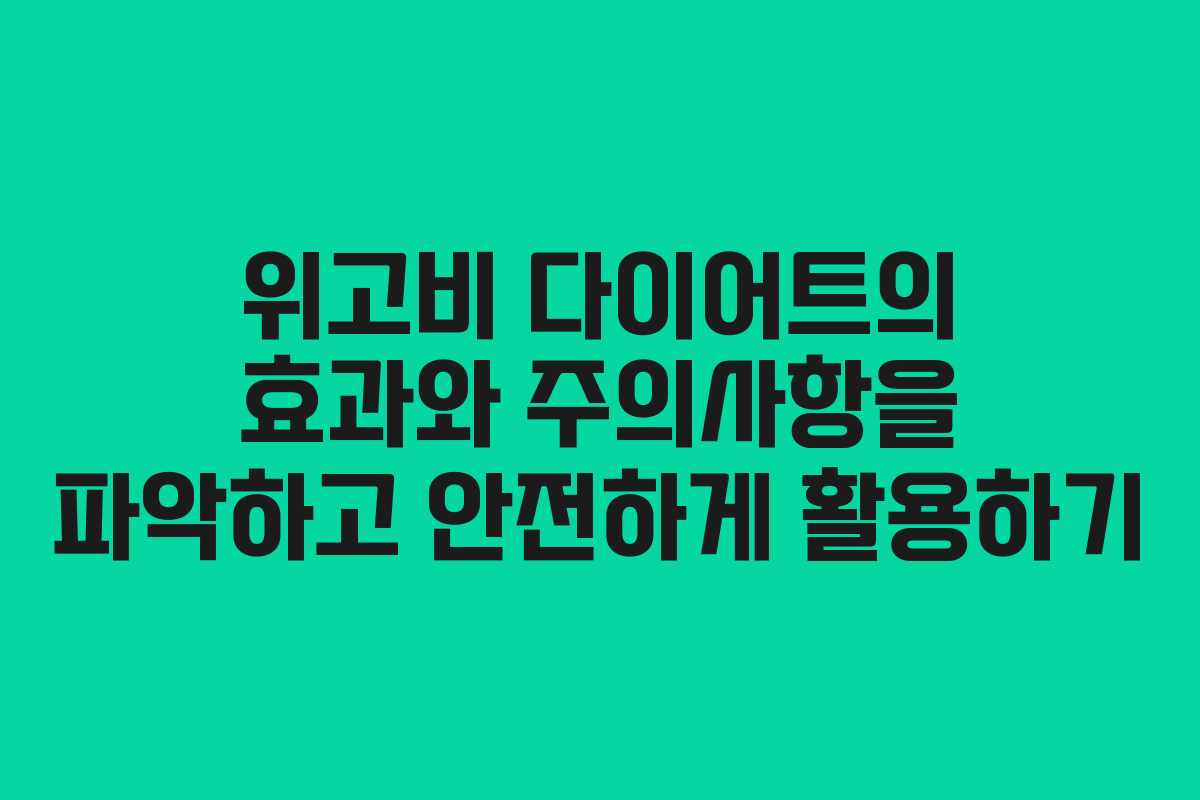 위고비 다이어트의 효과와 주의사항을 파악하고 안전하게 활용하기