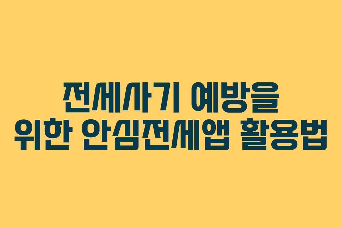 전세사기 예방을 위한 안심전세앱 활용법