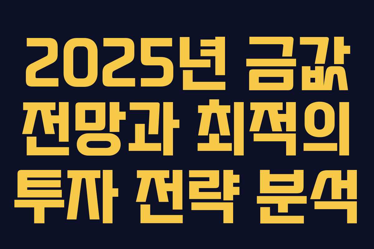 2025년 금값 전망과 최적의 투자 전략 분석