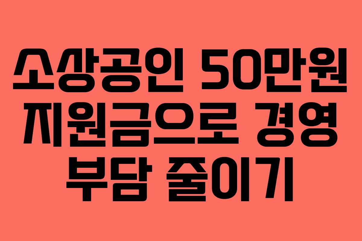 소상공인 50만원 지원금으로 경영 부담 줄이기