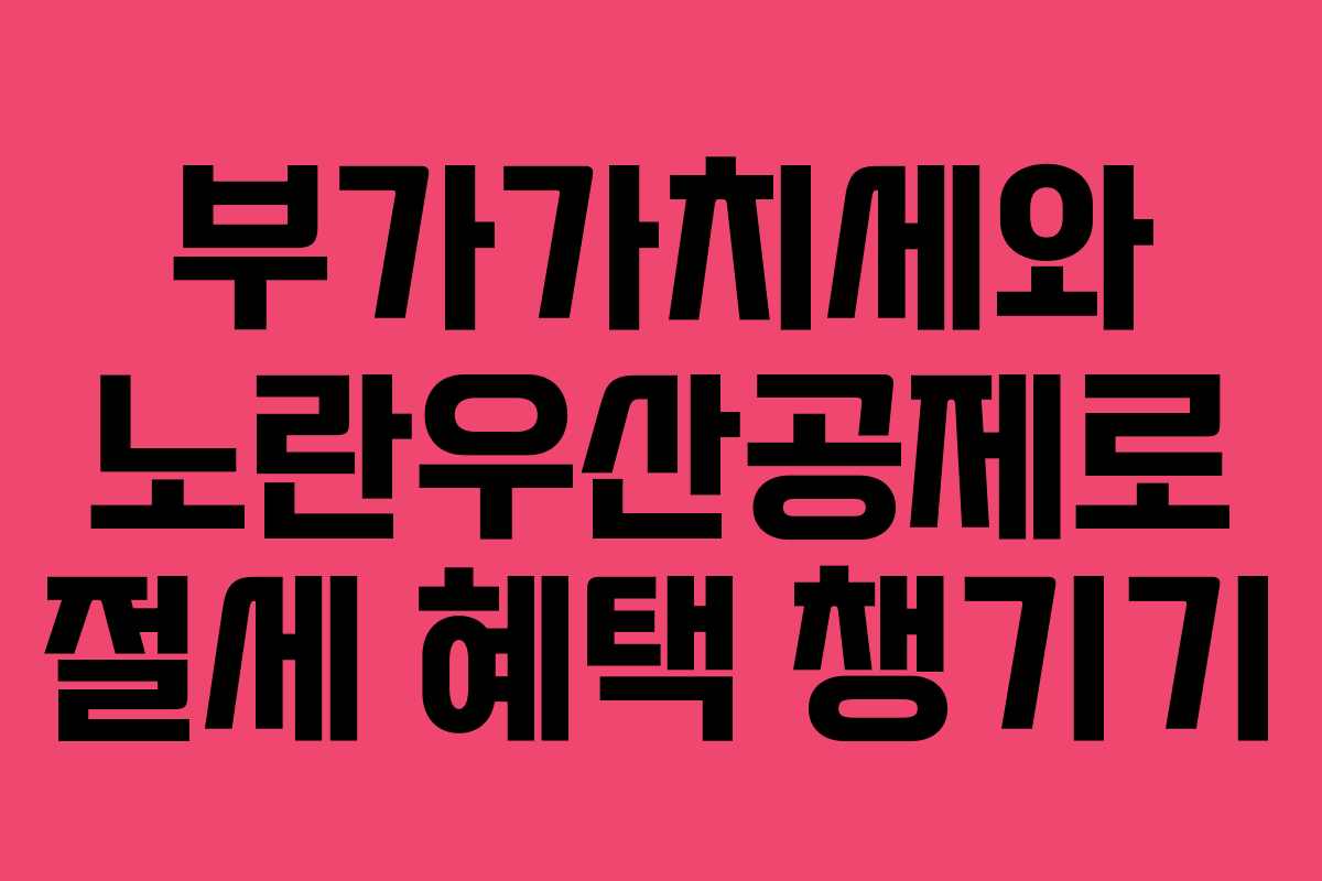 부가가치세와 노란우산공제로 절세 혜택 챙기기