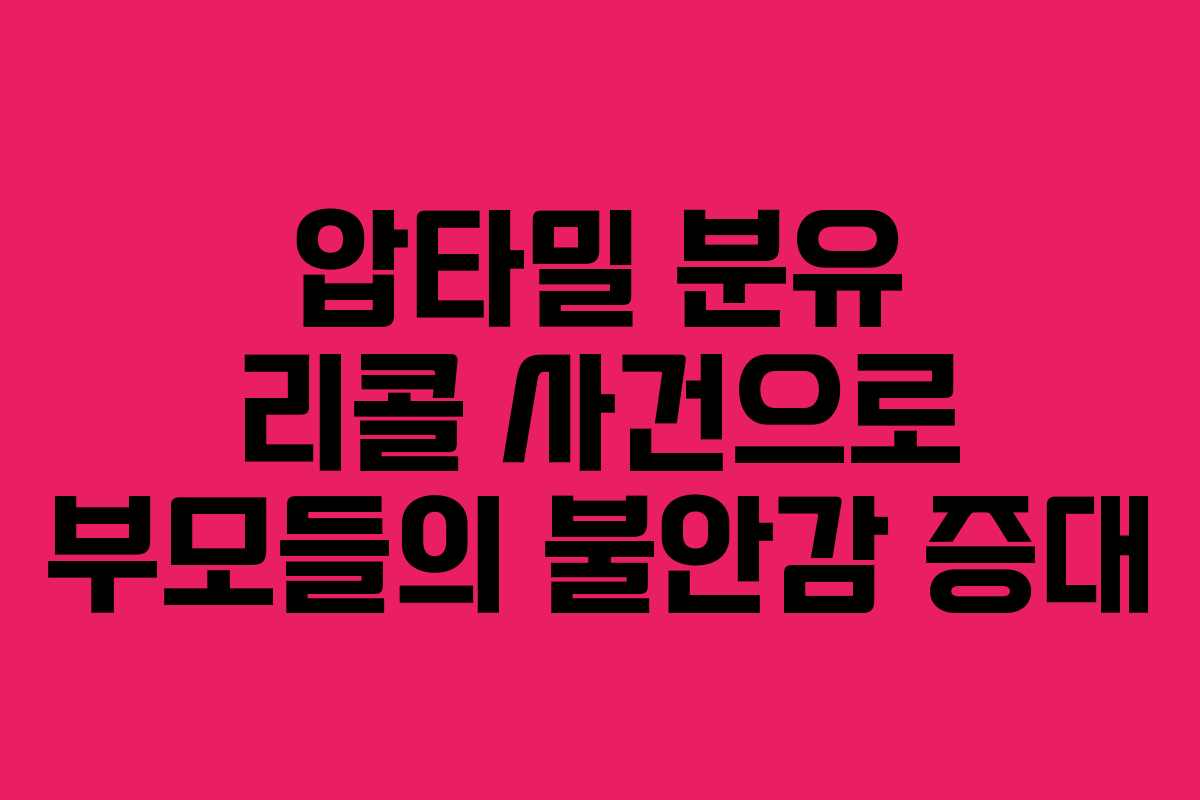 압타밀 분유 리콜 사건으로 부모들의 불안감 증대