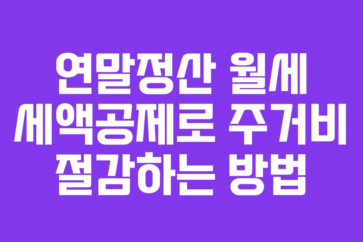 연말정산 월세 세액공제로 주거비 절감하는 방법