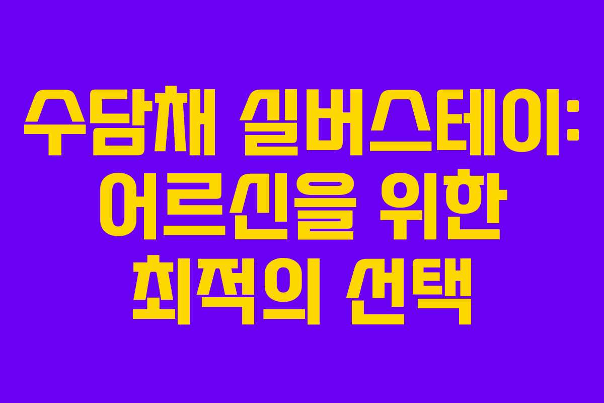 수담채 실버스테이: 어르신을 위한 최적의 선택