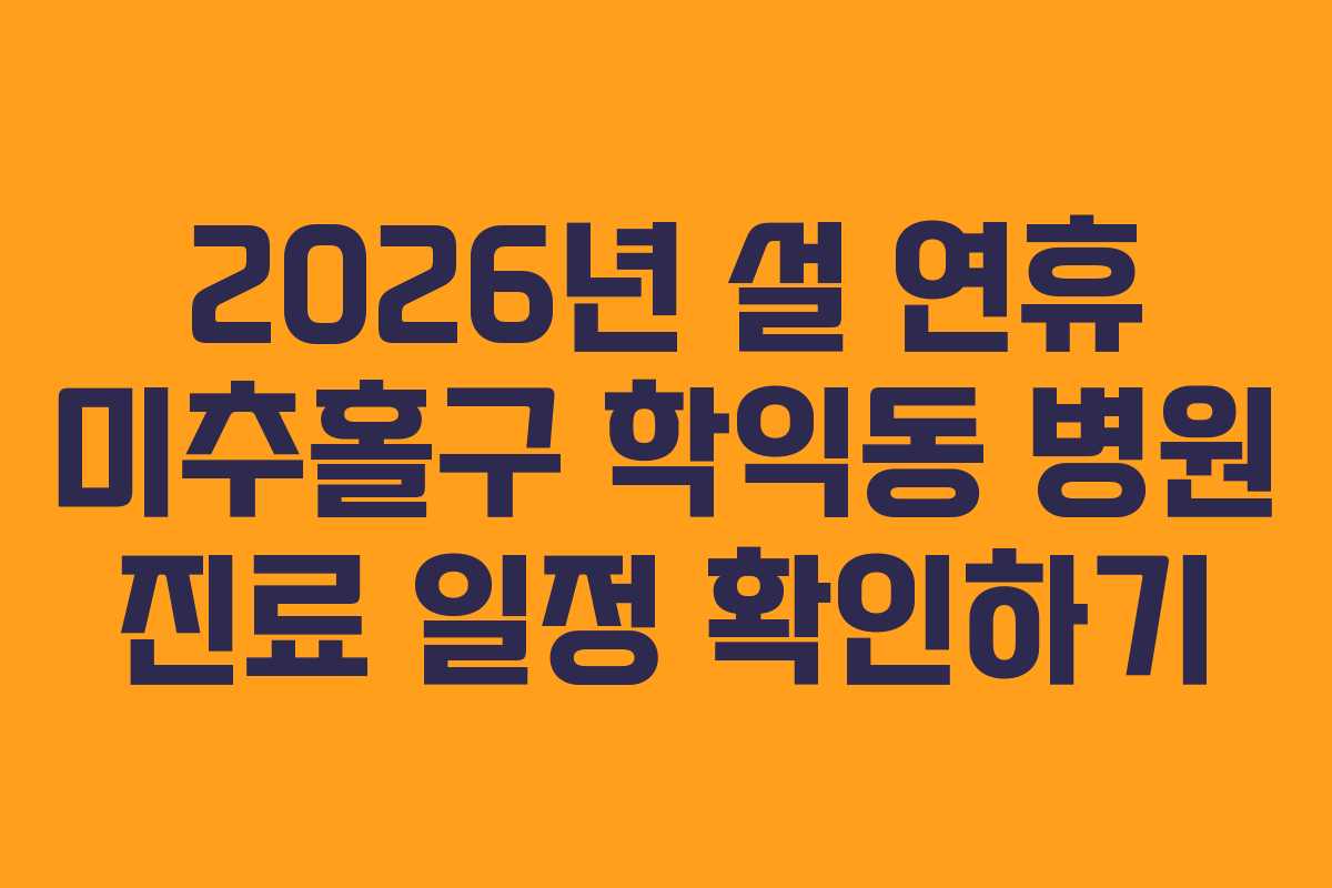 2026년 설 연휴 미추홀구 학익동 병원 진료 일정 확인하기