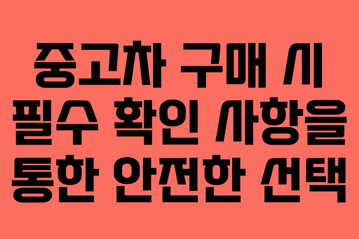 중고차 구매 시 필수 확인 사항을 통한 안전한 선택
