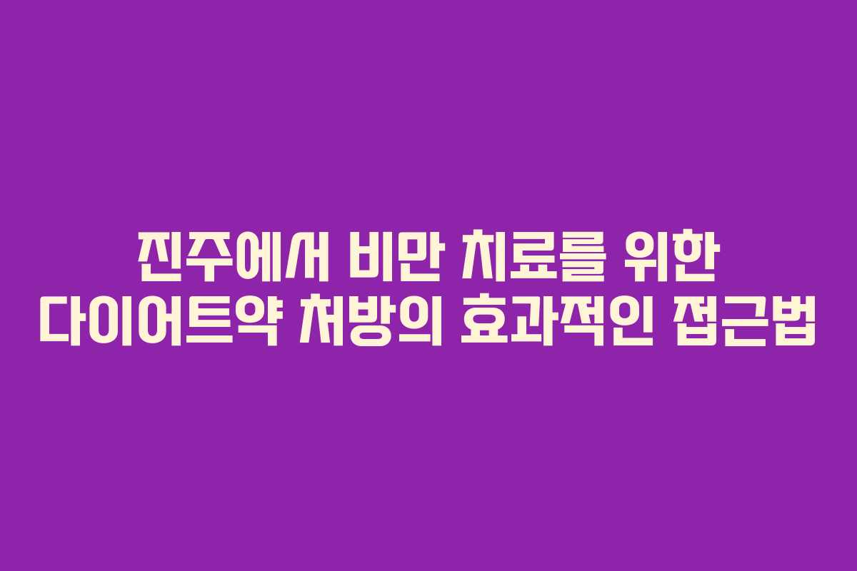 진주에서 비만 치료를 위한 다이어트약 처방의 효과적인 접근법