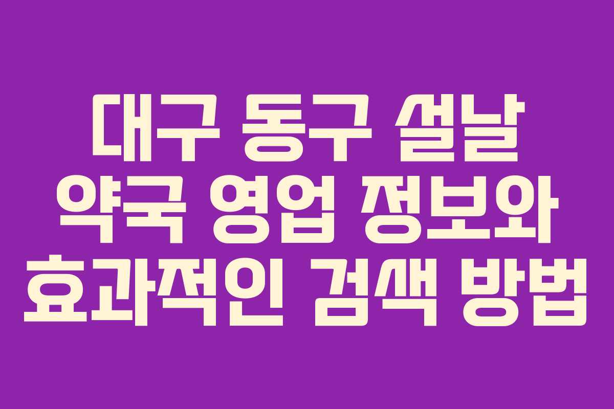 대구 동구 설날 약국 영업 정보와 효과적인 검색 방법