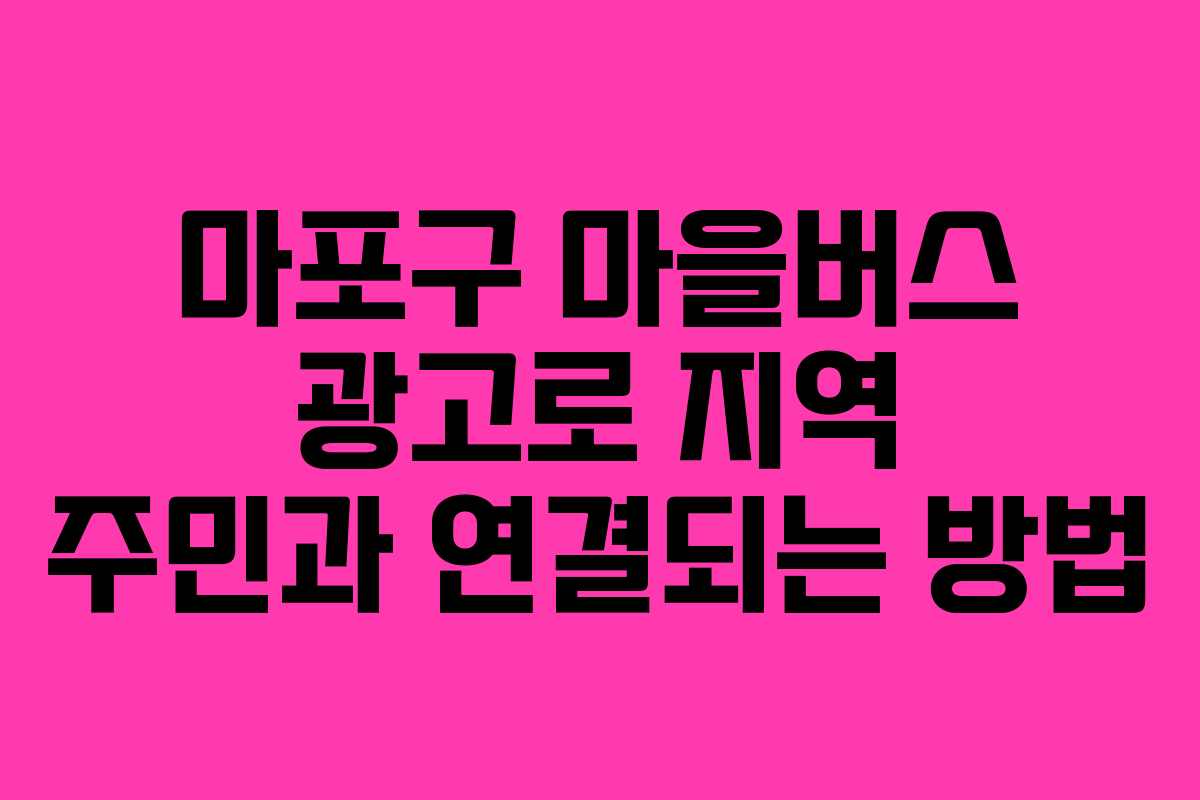 마포구 마을버스 광고로 지역 주민과 연결되는 방법