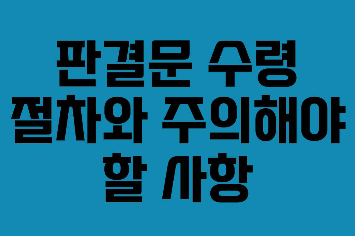 판결문 수령 절차와 주의해야 할 사항