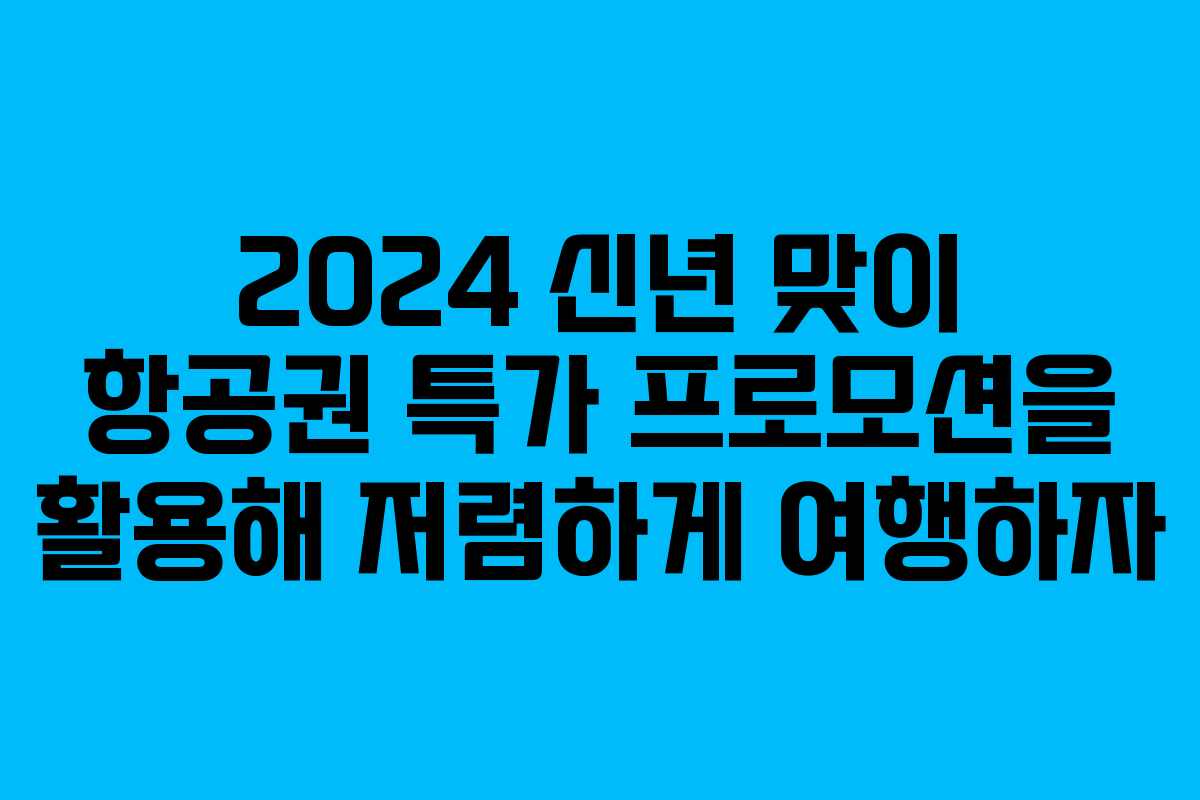 2024 신년 맞이 항공권 특가 프로모션을 활용해 저렴하게 여행하자