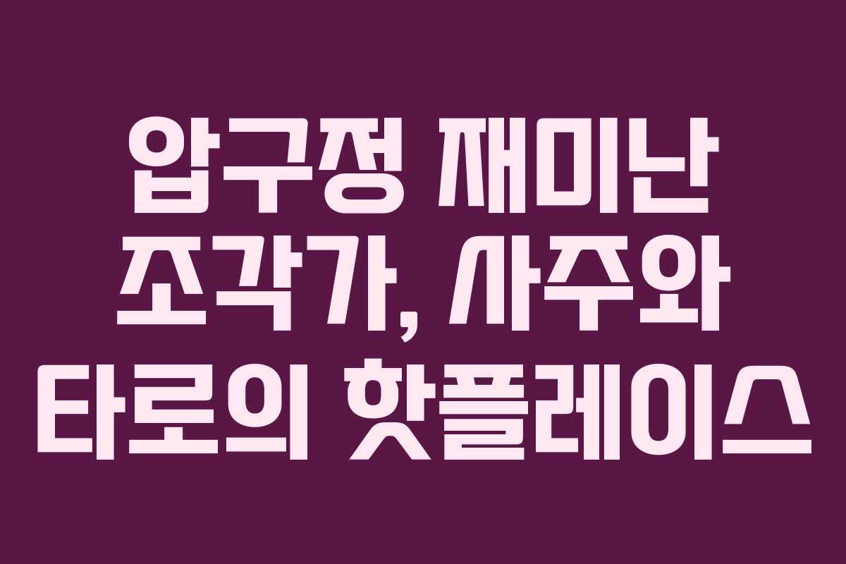 압구정 재미난 조각가, 사주와 타로의 핫플레이스