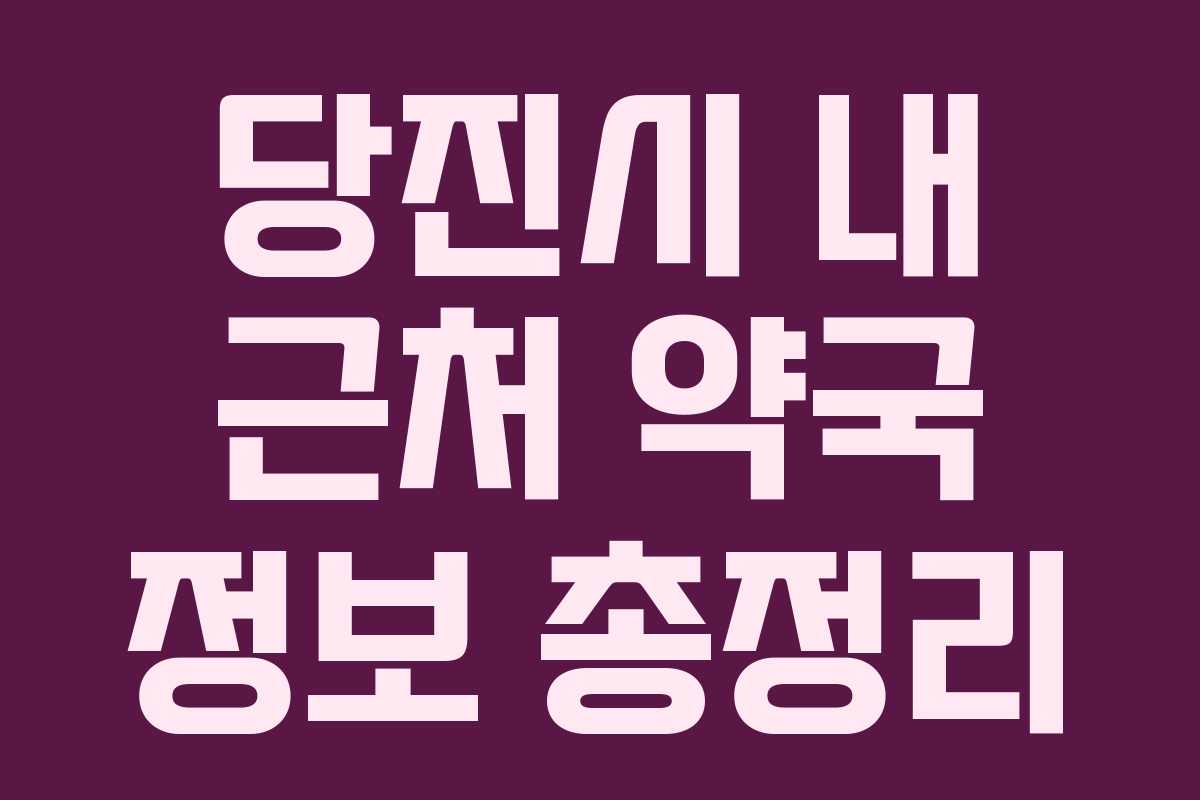 당진시 내 근처 약국 정보 총정리