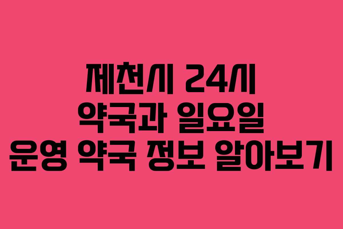 제천시 24시 약국과 일요일 운영 약국 정보 알아보기